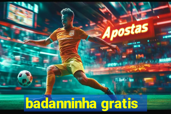 badanninha gratis